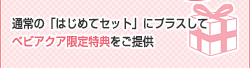 アクアクララ　ベビアクアプラン　通常のスタートアップパックにプラスしてベビアクアク限定特典をご提供