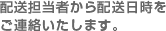 配送担当者から配送日時をご連絡いたします。